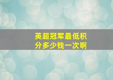 英超冠军最低积分多少钱一次啊