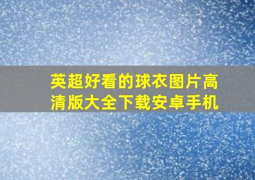 英超好看的球衣图片高清版大全下载安卓手机