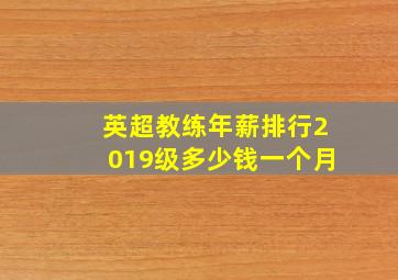 英超教练年薪排行2019级多少钱一个月