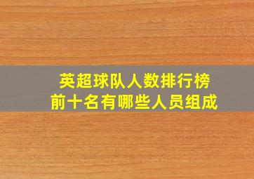 英超球队人数排行榜前十名有哪些人员组成