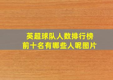 英超球队人数排行榜前十名有哪些人呢图片