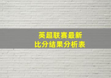 英超联赛最新比分结果分析表