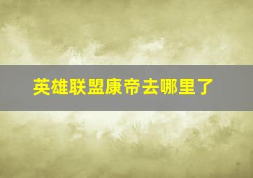 英雄联盟康帝去哪里了