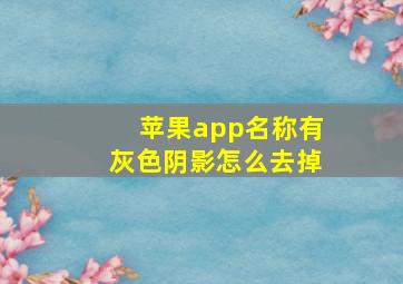 苹果app名称有灰色阴影怎么去掉