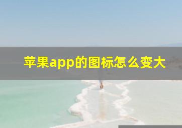 苹果app的图标怎么变大