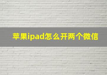 苹果ipad怎么开两个微信