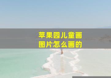 苹果园儿童画图片怎么画的