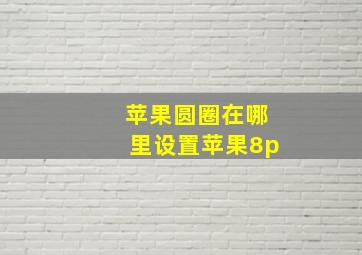 苹果圆圈在哪里设置苹果8p