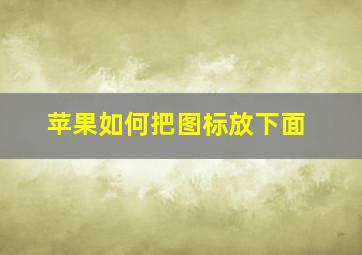 苹果如何把图标放下面