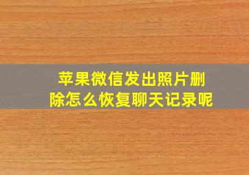 苹果微信发出照片删除怎么恢复聊天记录呢