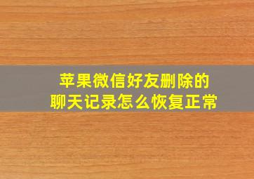 苹果微信好友删除的聊天记录怎么恢复正常