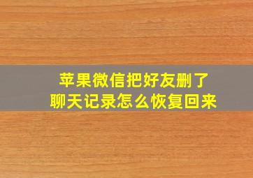 苹果微信把好友删了聊天记录怎么恢复回来