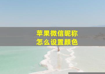 苹果微信昵称怎么设置颜色