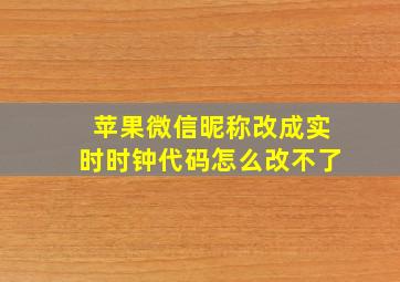 苹果微信昵称改成实时时钟代码怎么改不了