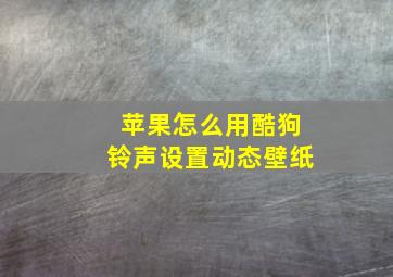 苹果怎么用酷狗铃声设置动态壁纸