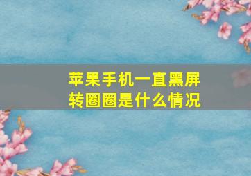 苹果手机一直黑屏转圈圈是什么情况