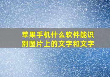 苹果手机什么软件能识别图片上的文字和文字