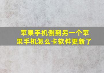 苹果手机倒到另一个苹果手机怎么卡软件更新了