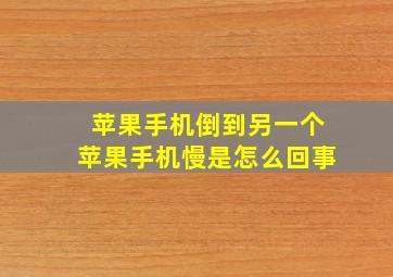 苹果手机倒到另一个苹果手机慢是怎么回事