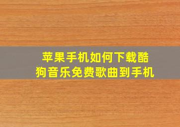 苹果手机如何下载酷狗音乐免费歌曲到手机