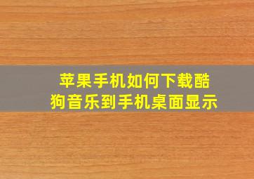 苹果手机如何下载酷狗音乐到手机桌面显示