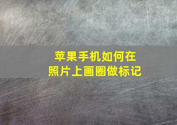 苹果手机如何在照片上画圈做标记