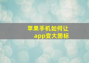 苹果手机如何让app变大图标