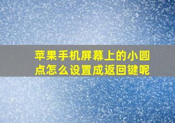 苹果手机屏幕上的小圆点怎么设置成返回键呢