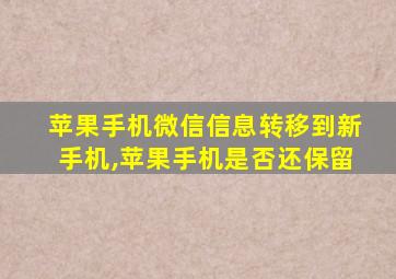 苹果手机微信信息转移到新手机,苹果手机是否还保留