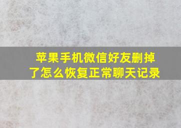 苹果手机微信好友删掉了怎么恢复正常聊天记录