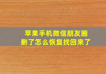 苹果手机微信朋友圈删了怎么恢复找回来了