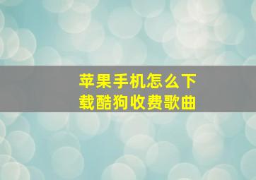 苹果手机怎么下载酷狗收费歌曲