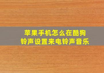 苹果手机怎么在酷狗铃声设置来电铃声音乐