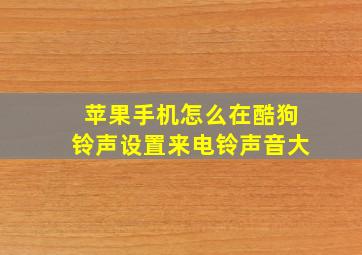 苹果手机怎么在酷狗铃声设置来电铃声音大