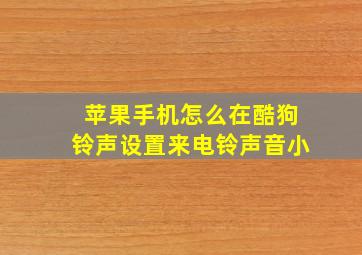 苹果手机怎么在酷狗铃声设置来电铃声音小