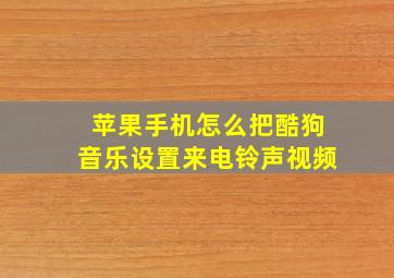 苹果手机怎么把酷狗音乐设置来电铃声视频