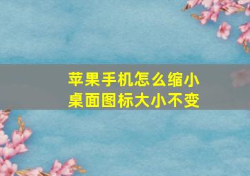 苹果手机怎么缩小桌面图标大小不变