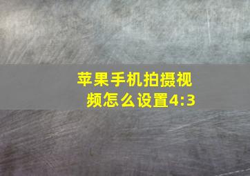 苹果手机拍摄视频怎么设置4:3