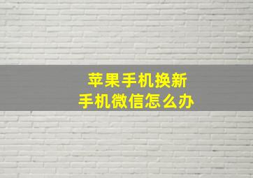 苹果手机换新手机微信怎么办