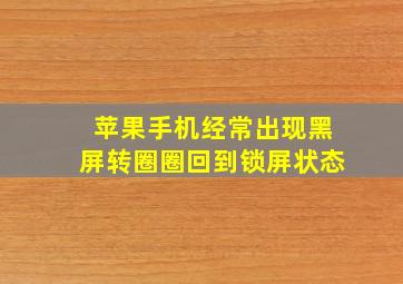 苹果手机经常出现黑屏转圈圈回到锁屏状态