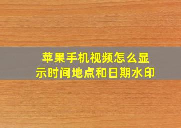 苹果手机视频怎么显示时间地点和日期水印