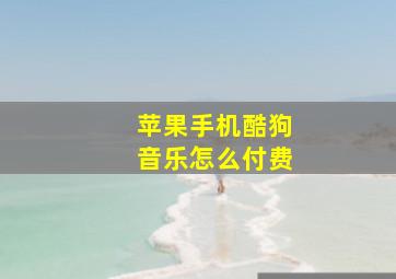 苹果手机酷狗音乐怎么付费