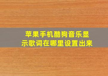 苹果手机酷狗音乐显示歌词在哪里设置出来