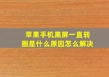 苹果手机黑屏一直转圈是什么原因怎么解决