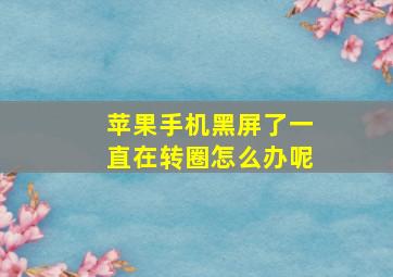 苹果手机黑屏了一直在转圈怎么办呢