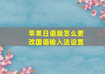 苹果日语版怎么更改国语输入法设置