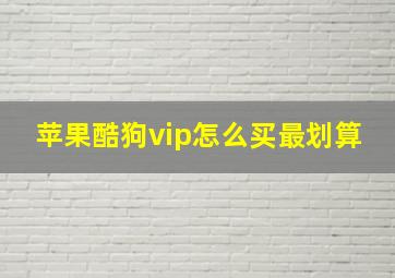 苹果酷狗vip怎么买最划算