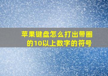 苹果键盘怎么打出带圈的10以上数字的符号