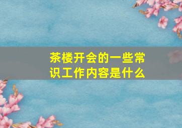 茶楼开会的一些常识工作内容是什么