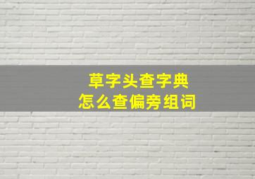 草字头查字典怎么查偏旁组词